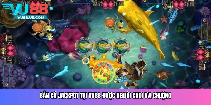 Bắn cá jackpot tại Vu88 được người chơi ưa chuộng