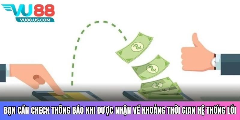 Bạn cần check thông báo khi được nhận về khoảng thời gian hệ thống lỗi