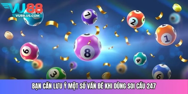 Bạn cần lưu ý một số vấn đề khi dùng soi cầu 247