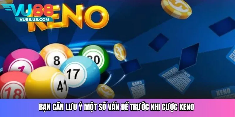 Bạn cần lưu ý một số vấn đề trước khi cược Keno
