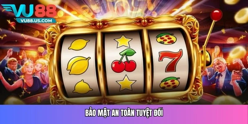 Bảo mật an toàn tuyệt đối