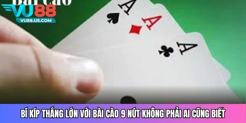 Bí kíp thắng lớn với bài cào 9 nút không phải ai cũng biết