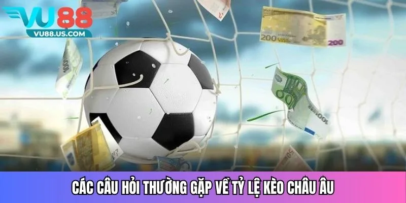 Các câu hỏi thường gặp về tỷ lệ kèo châu Âu