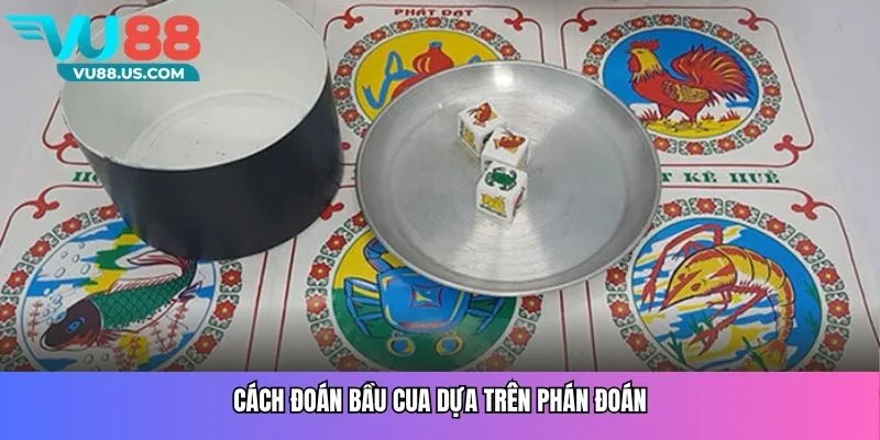 Cách đoán Bầu Cua dựa trên phán đoán