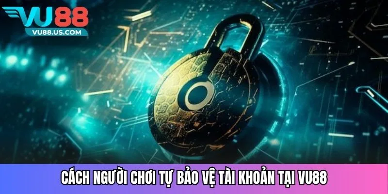 Cách người chơi tự bảo vệ tài khoản tại Vu88