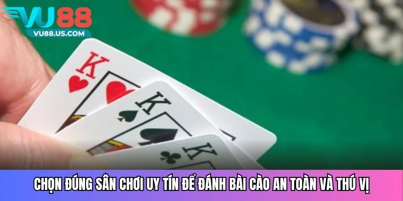 Chọn đúng sân chơi uy tín để đánh bài cào an toàn và thú vị