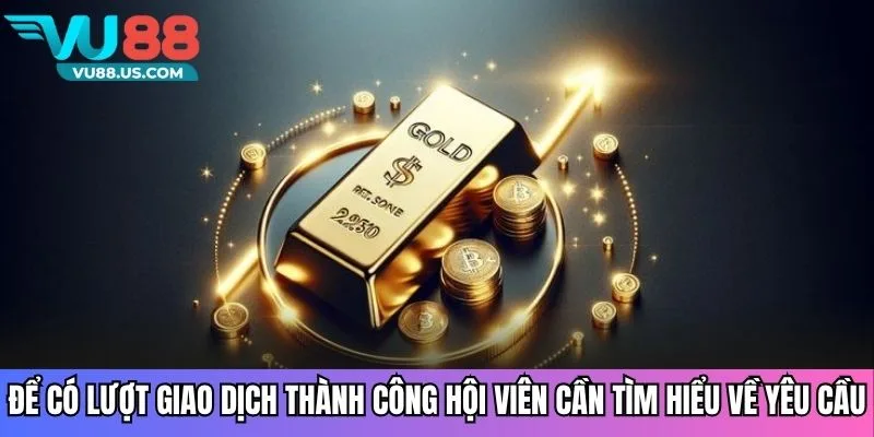 Nạp Tiền VU88 Bí Quyết Nhanh, An Toàn, Nhận Thưởng Siêu Tốc 3 Để có lượt giao dịch thành công hội viên cần tìm hiểu về yêu cầu
