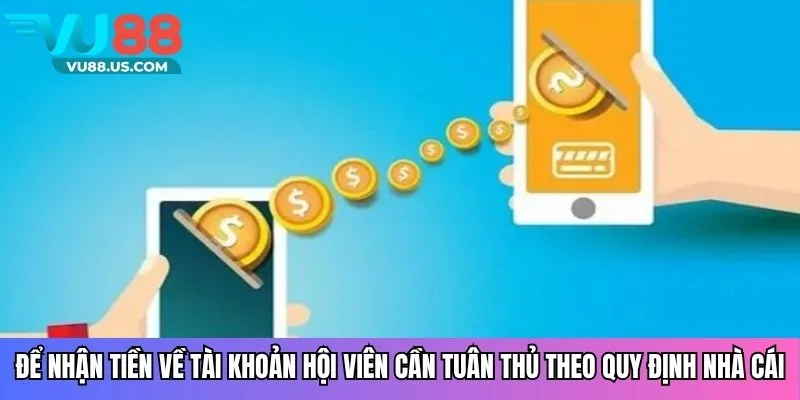 Để nhận tiền về tài khoản hội viên cần tuân thủ theo quy định nhà cái