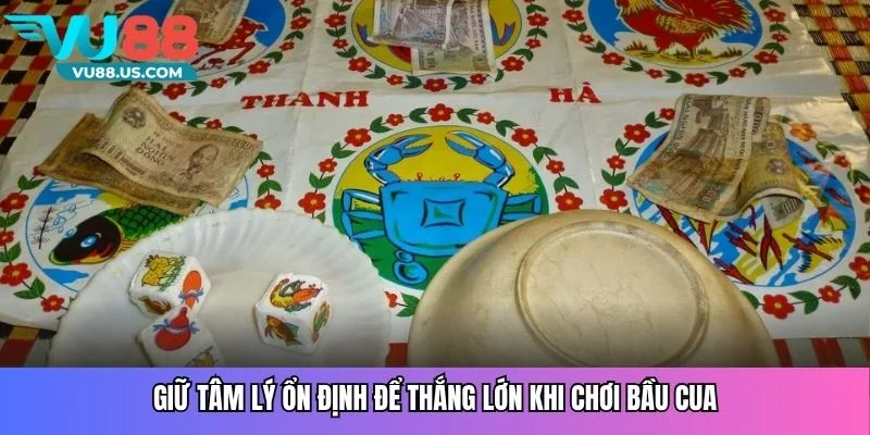 Giữ tâm lý ổn định để thắng lớn khi chơi Bầu Cua