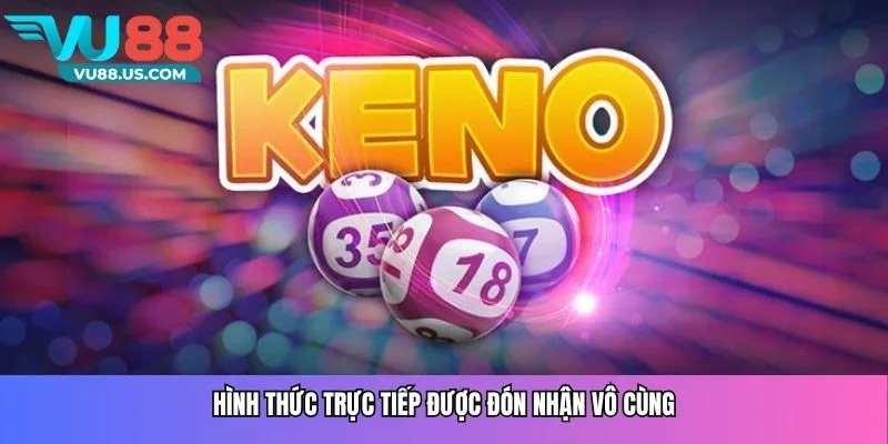                     Hình thức trực tiếp được đón nhận vô cùng