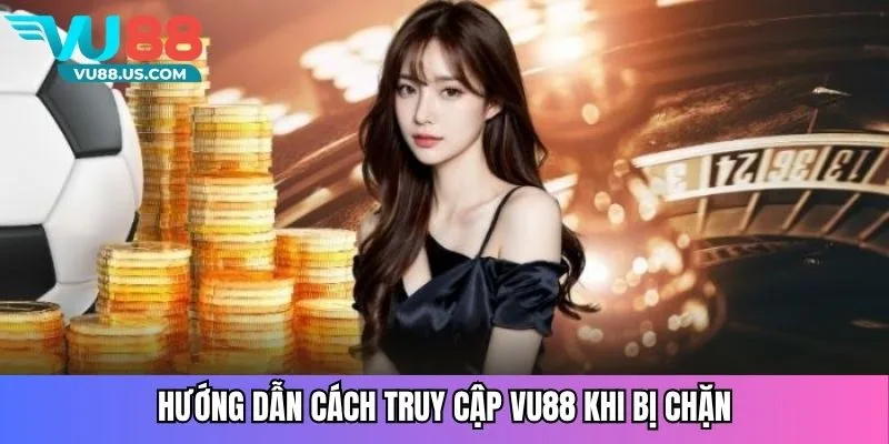 Hướng dẫn cách truy cập Vu88 khi bị chặn