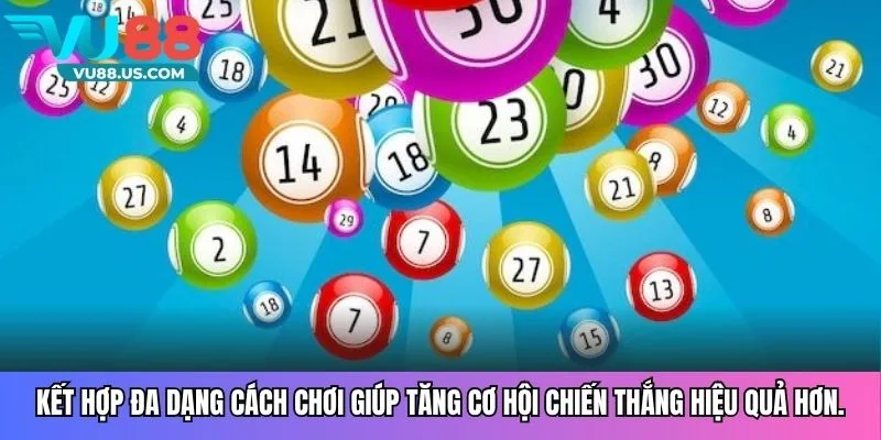 Kết hợp đa dạng cách chơi giúp tăng cơ hội chiến thắng hiệu quả hơn.