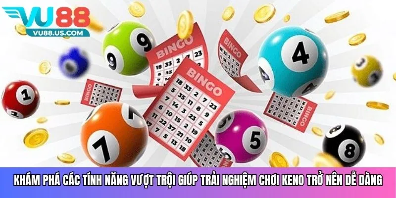 Khám phá các tính năng vượt trội giúp trải nghiệm chơi Keno trở nên dễ dàng.