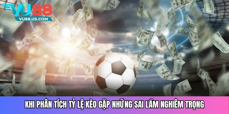 Khi phân tích tỷ lệ kèo gặp những sai lầm nghiêm trọng