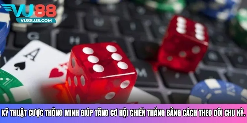 Kỹ thuật cược thông minh giúp tăng cơ hội chiến thắng bằng cách theo dõi chu kỳ.