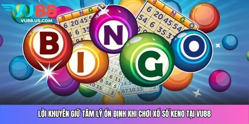 Lời khuyên giữ tâm lý ổn định khi chơi xổ số Keno tại Vu88