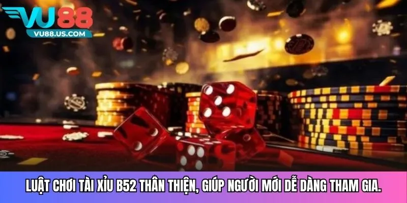 Luật chơi tài xỉu B52 thân thiện, giúp người mới dễ dàng tham gia.