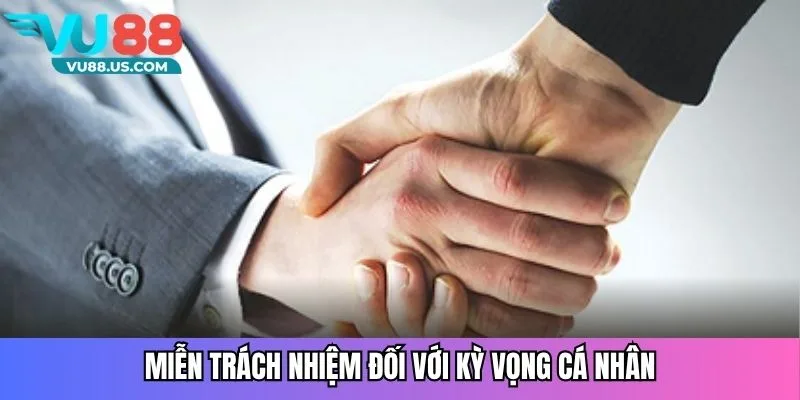 Miễn Trừ Trách Nhiệm Vu88 - Điều Khoản Người Chơi Cần Hiểu Rõ 3 Miễn trách nhiệm đối với kỳ vọng cá nhân