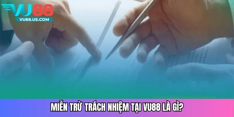Miễn Trừ Trách Nhiệm Vu88 - Điều Khoản Người Chơi Cần Hiểu Rõ 1 Miễn trừ trách nhiệm Vu88 là gì?