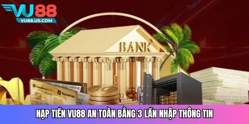 Nạp Tiền VU88 Bí Quyết Nhanh, An Toàn, Nhận Thưởng Siêu Tốc 1 Nạp tiền VU88 an toàn bằng 3 lần nhập thông tin