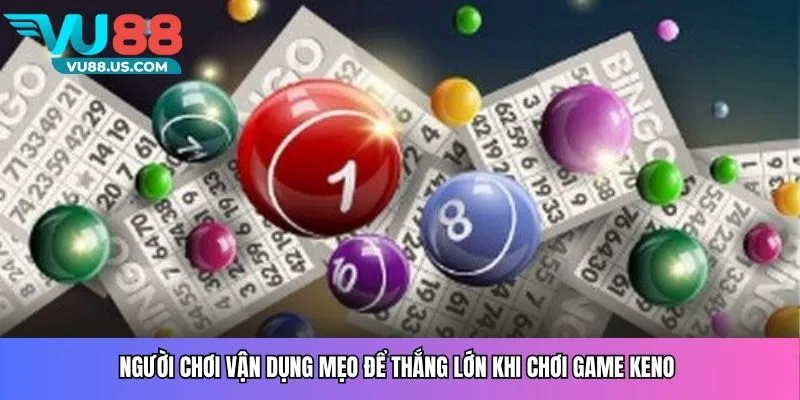 Người chơi vận dụng mẹo để thắng lớn khi chơi game Keno