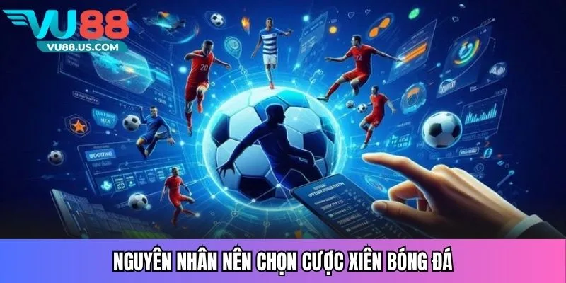 Nguyên nhân nên chọn cược xiên bóng đá