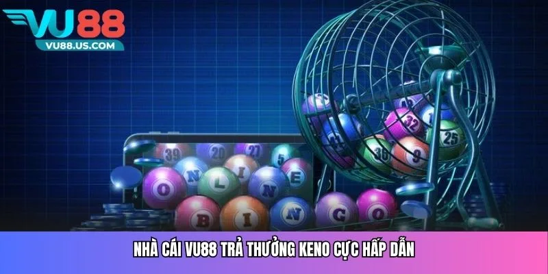 Nhà cái Vu88 trả thưởng Keno cực hấp dẫn