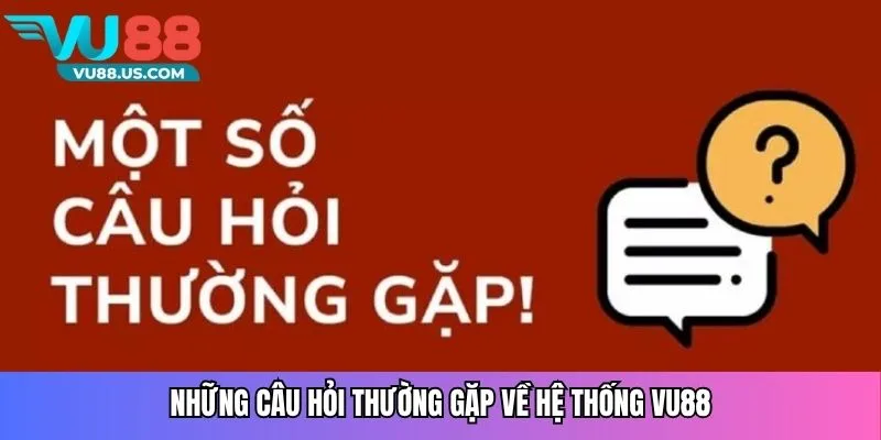 Những câu hỏi thường gặp về hệ thống VU88