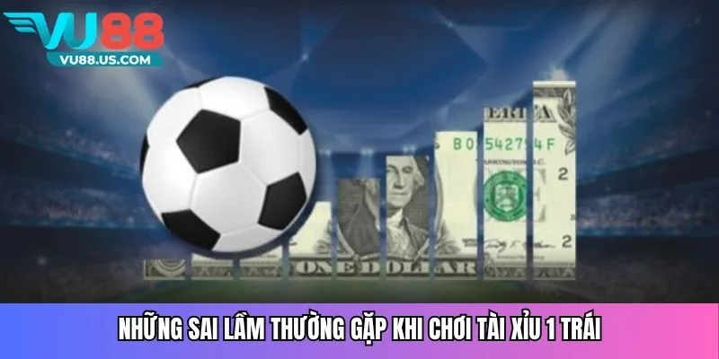 Những sai lầm thường gặp khi chơi tài xỉu 1 trái