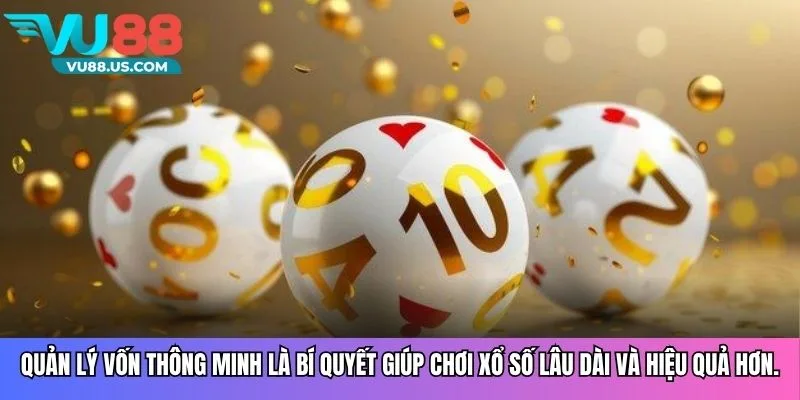 Quản lý vốn thông minh là bí quyết giúp chơi xổ số lâu dài và hiệu quả hơn.