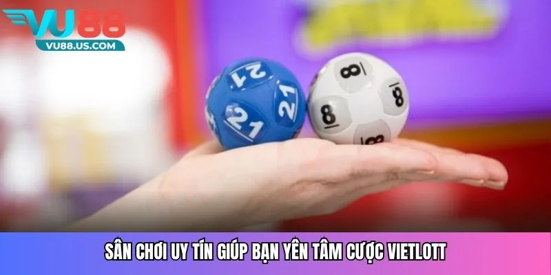 Sân chơi uy tín giúp bạn yên tâm cược Vietlott