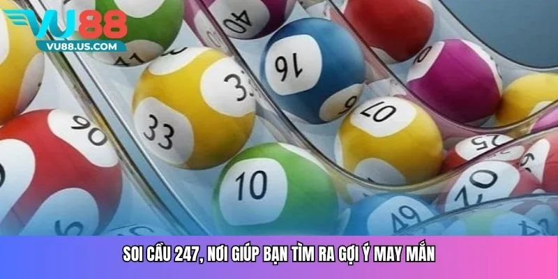 Soi cầu 247, nơi giúp bạn tìm ra gợi ý may mắn