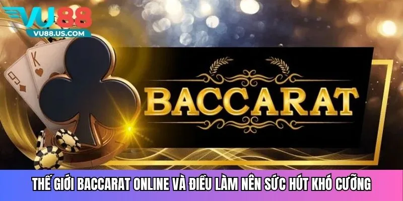 Thế giới baccarat online và điều làm nên sức hút khó cưỡng