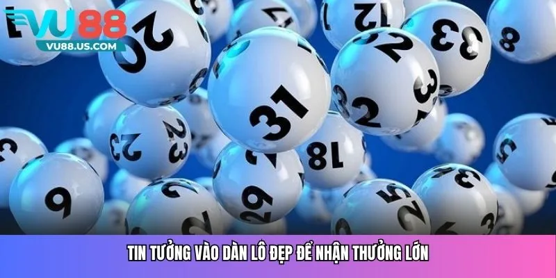 Tin tưởng vào dàn lô đẹp để nhận thưởng lớn