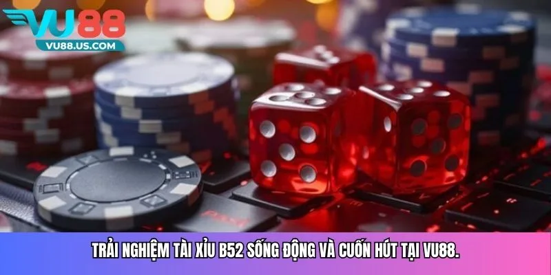 Trải nghiệm tài xỉu B52 sống động và cuốn hút tại Vu88.