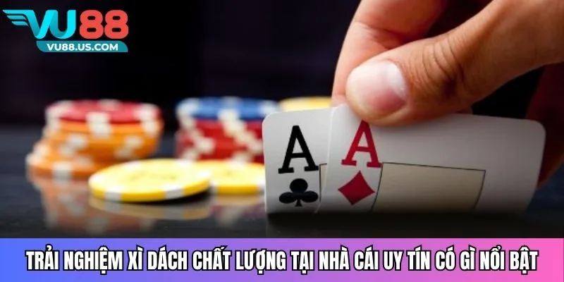 Trải nghiệm xì dách chất lượng tại nhà cái uy tín có gì nổi bật