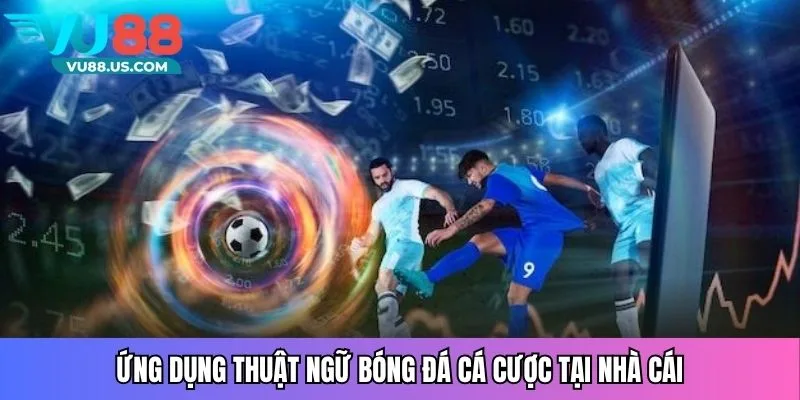 Ứng dụng thuật ngữ bóng đá cá cược tại nhà cái