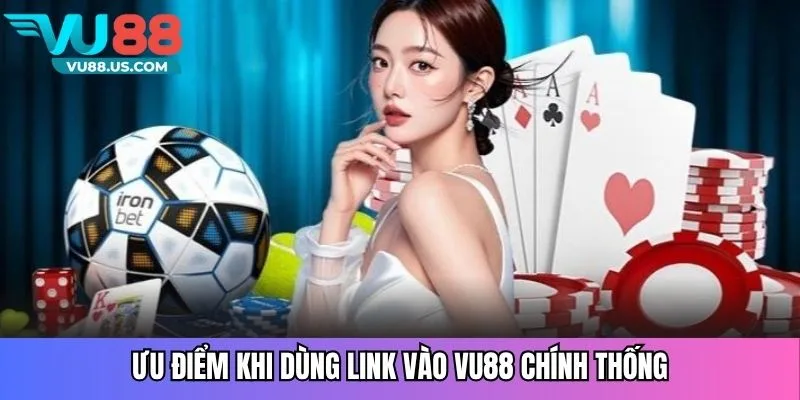 Ưu điểm khi dùng link vào Vu88 chính thống