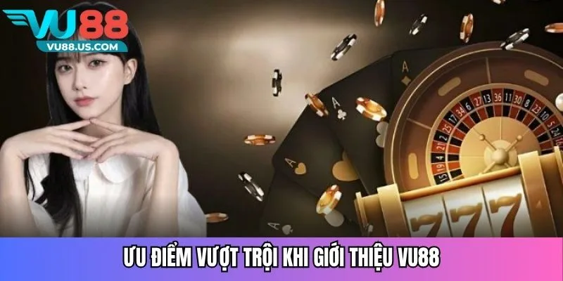 Ưu điểm vượt trội khi giới thiệu Vu88