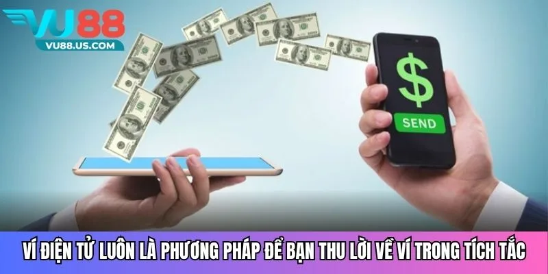 Ví điện tử luôn là phương pháp để bạn thu lời về ví trong tích tắc