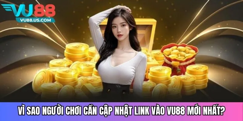 Vì sao người chơi cần cập nhật link vào Vu88 mới nhất?
