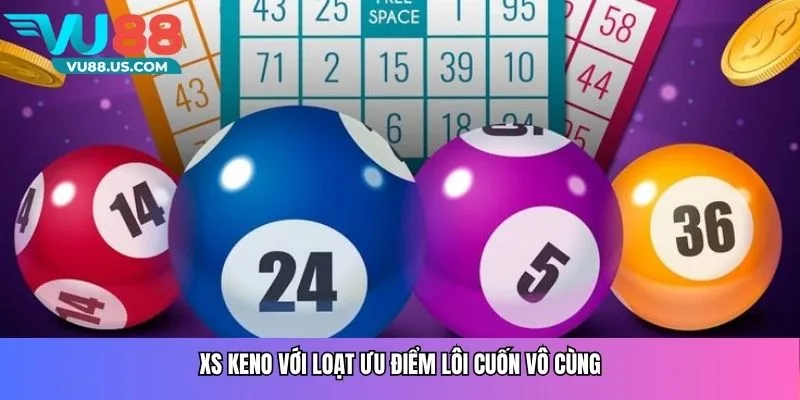 XS Keno với loạt ưu điểm lôi cuốn vô cùng