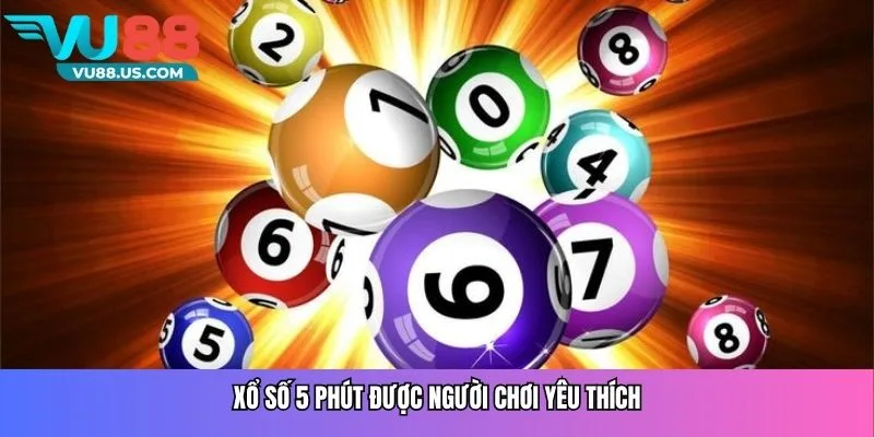Xổ số 5 phút được người chơi yêu thích