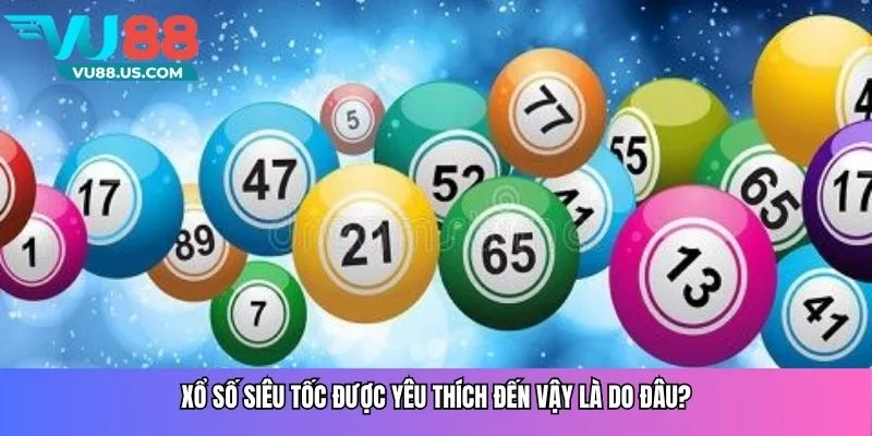 Xổ số siêu tốc được yêu thích đến vậy là do đâu?