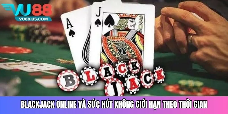 Blackjack online và sức hút không giới hạn theo thời gian