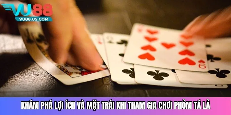 Khám phá lợi ích và mặt trái khi tham gia chơi phỏm tá lả