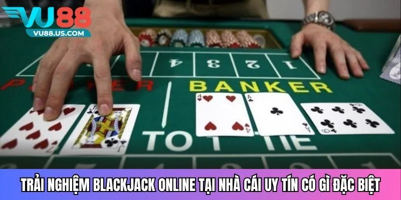 Trải nghiệm blackjack online tại nhà cái uy tín có gì đặc biệt
