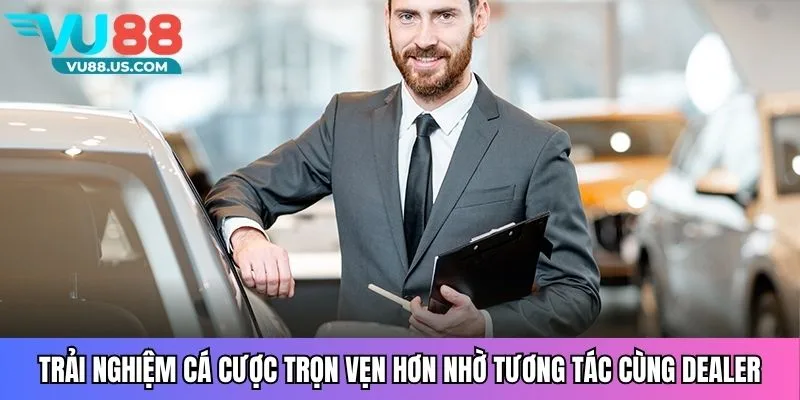 Trải nghiệm cá cược trọn vẹn hơn nhờ tương tác cùng dealer