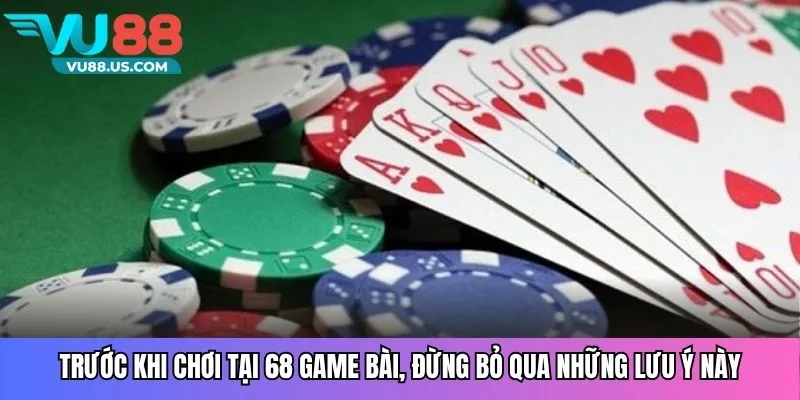 Trước khi chơi tại 68 game bài, đừng bỏ qua những lưu ý này